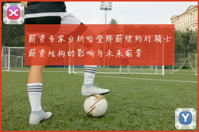 薪资专家分析哈登降薪续约对骑士薪资结构的影响与未来前景