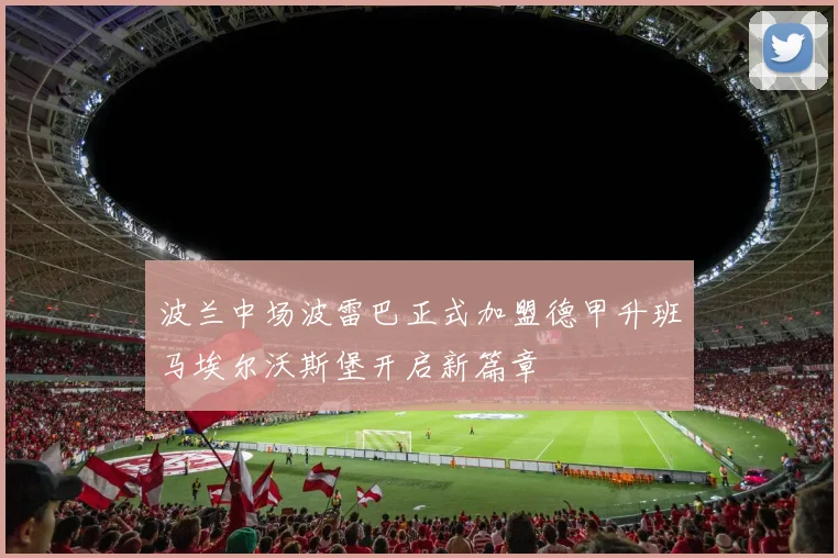 波兰中场波雷巴正式加盟德甲升班马埃尔沃斯堡开启新篇章