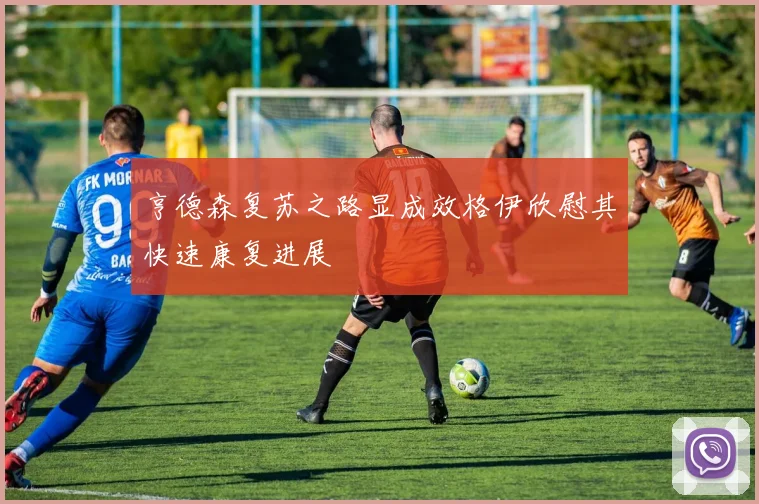 亨德森复苏之路显成效格伊欣慰其快速康复进展