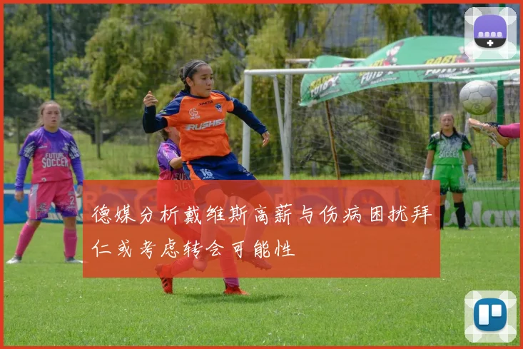 德媒分析戴维斯高薪与伤病困扰拜仁或考虑转会可能性