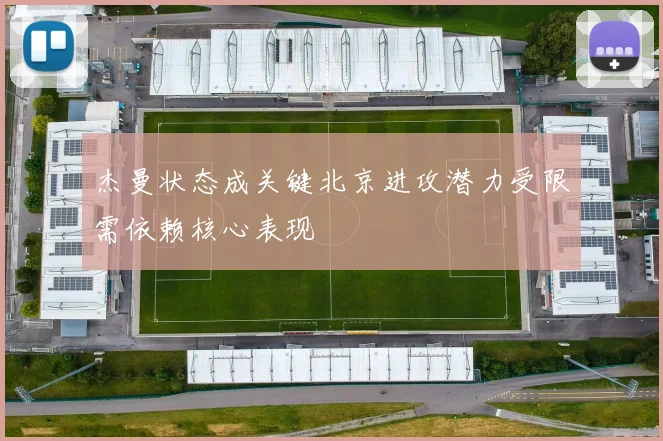 杰曼状态成关键北京进攻潜力受限需依赖核心表现